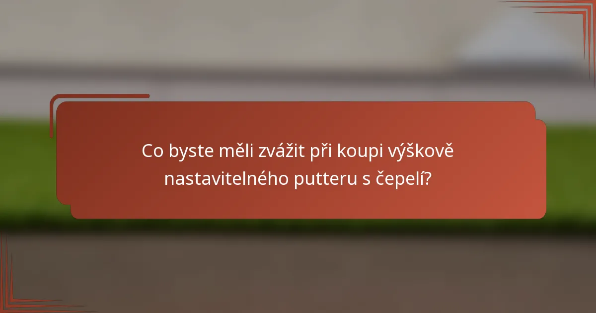Co byste měli zvážit při koupi výškově nastavitelného putteru s čepelí?