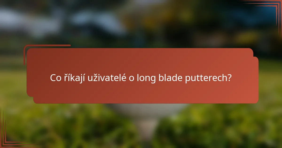 Co říkají uživatelé o long blade putterech?