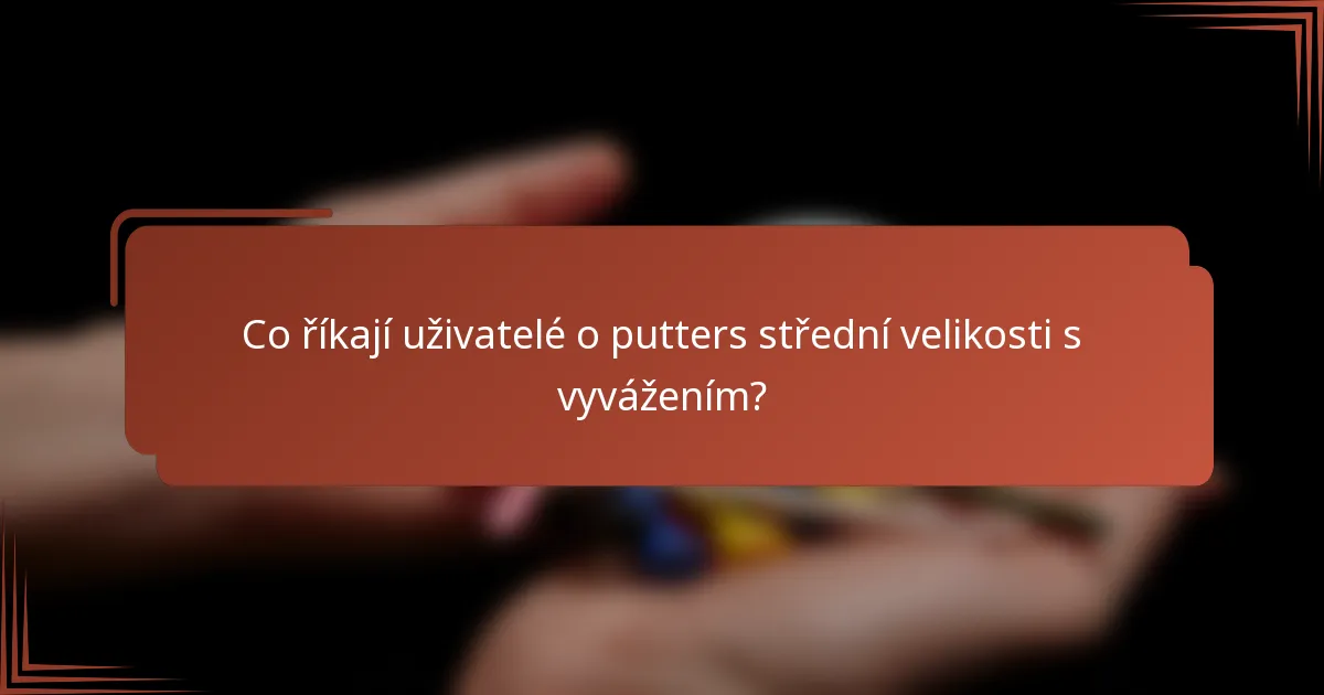 Co říkají uživatelé o putters střední velikosti s vyvážením?