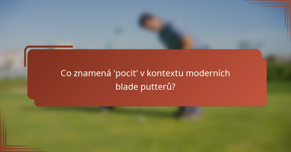 Co znamená 'pocit' v kontextu moderních blade putterů?