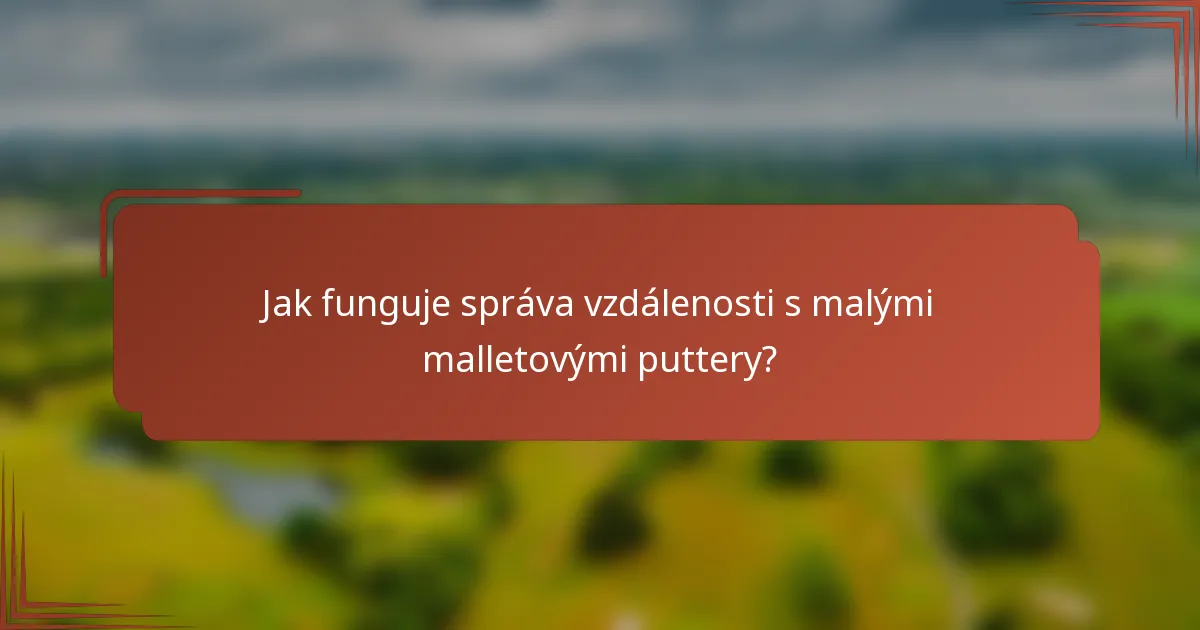Jak funguje správa vzdálenosti s malými malletovými puttery?