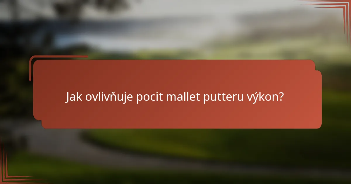 Jak ovlivňuje pocit mallet putteru výkon?