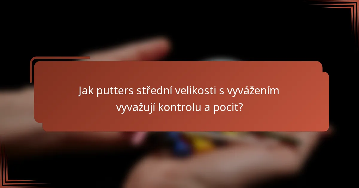 Jak putters střední velikosti s vyvážením vyvažují kontrolu a pocit?