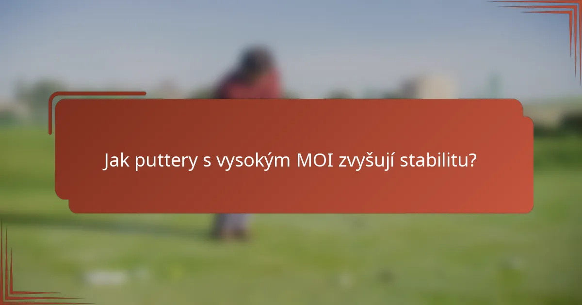 Jak puttery s vysokým MOI zvyšují stabilitu?
