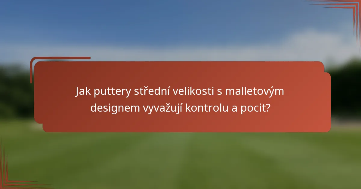 Jak puttery střední velikosti s malletovým designem vyvažují kontrolu a pocit?