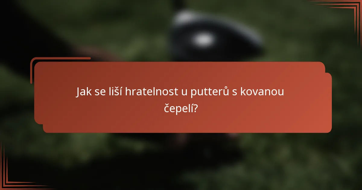 Jak se liší hratelnost u putterů s kovanou čepelí?