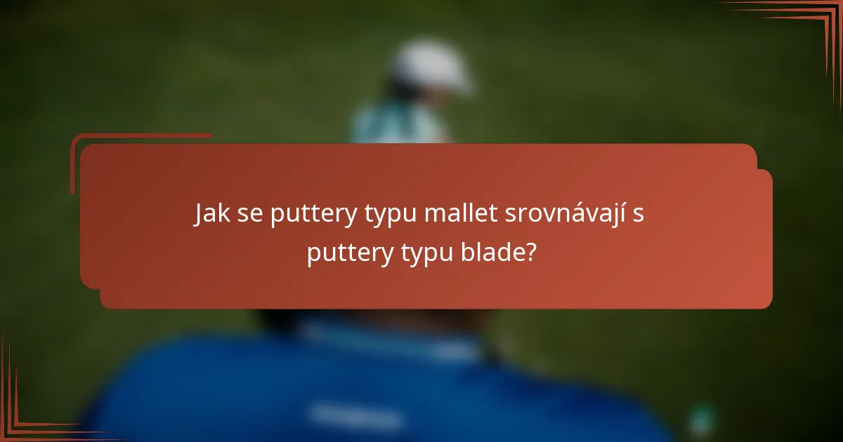 Jak se puttery typu mallet srovnávají s puttery typu blade?