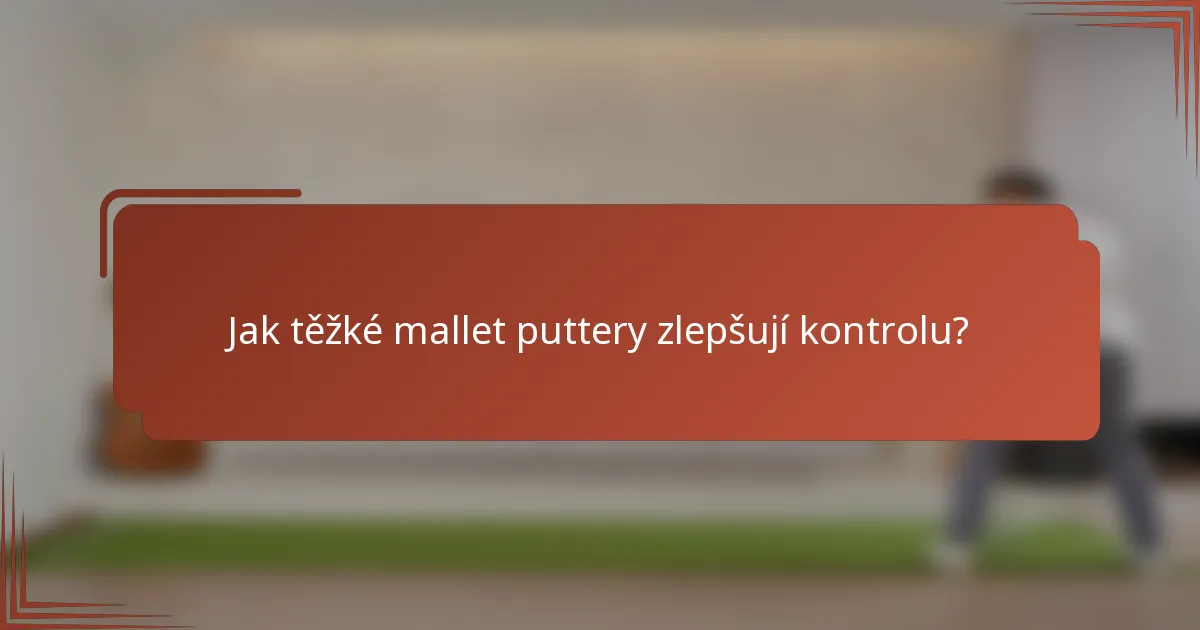 Jak těžké mallet puttery zlepšují kontrolu?