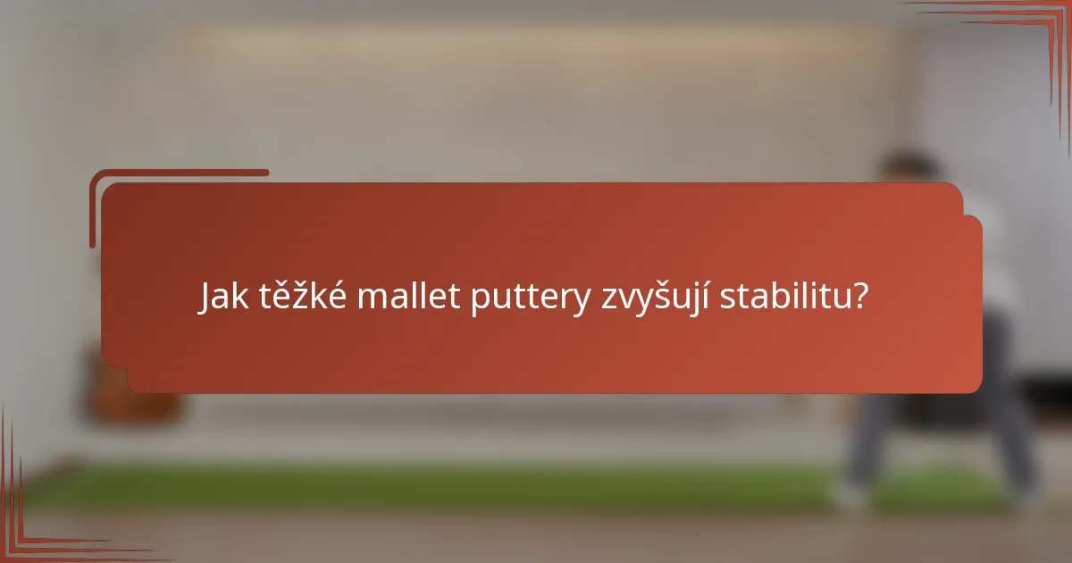 Jak těžké mallet puttery zvyšují stabilitu?