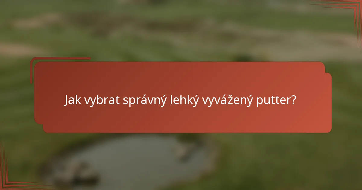 Jak vybrat správný lehký vyvážený putter?