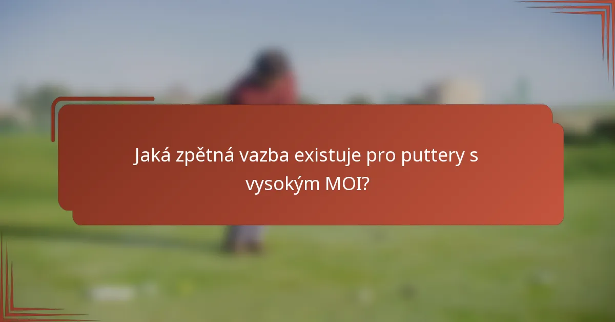 Jaká zpětná vazba existuje pro puttery s vysokým MOI?