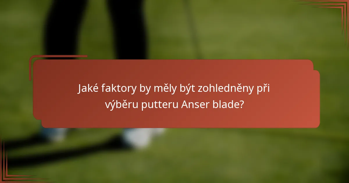 Jaké faktory by měly být zohledněny při výběru putteru Anser blade?