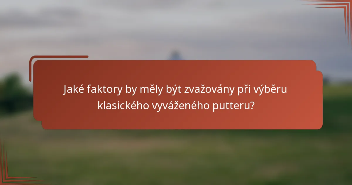 Jaké faktory by měly být zvažovány při výběru klasického vyváženého putteru?