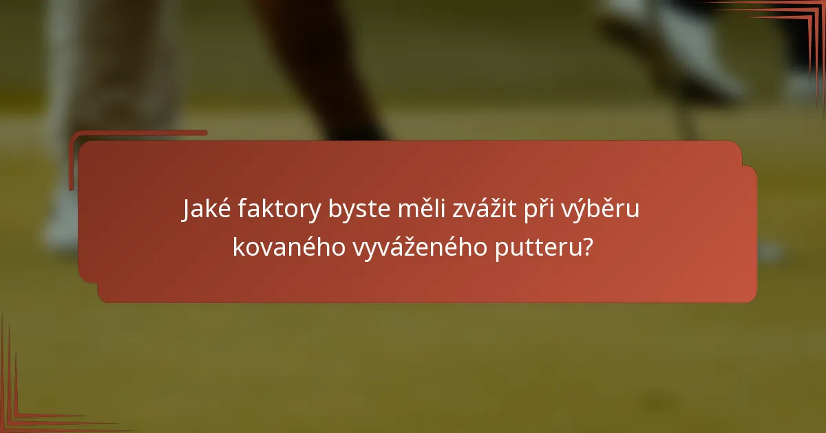 Jaké faktory byste měli zvážit při výběru kovaného vyváženého putteru?