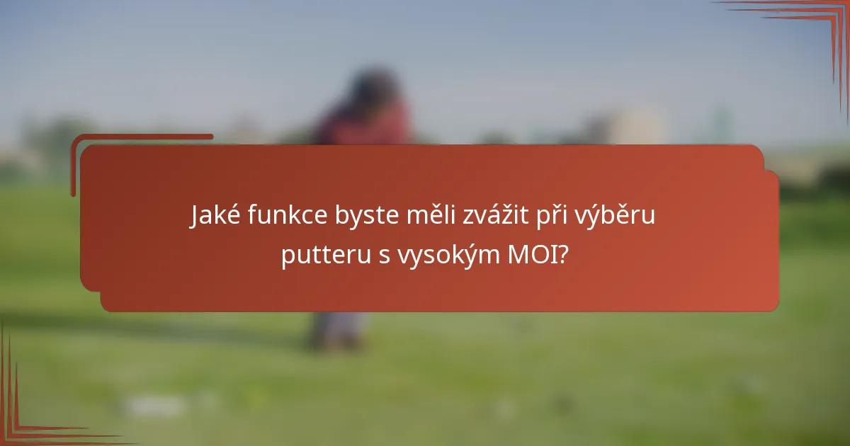 Jaké funkce byste měli zvážit při výběru putteru s vysokým MOI?