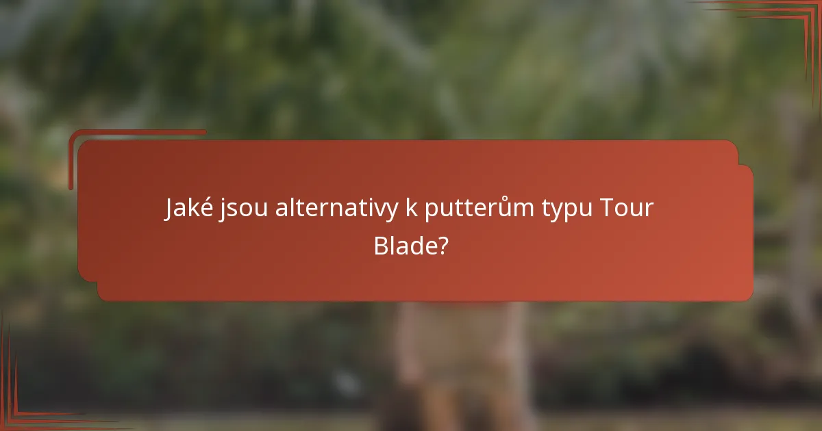Jaké jsou alternativy k putterům typu Tour Blade?