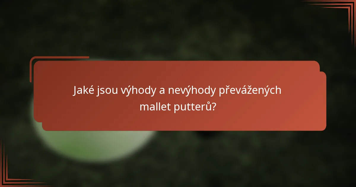 Jaké jsou výhody a nevýhody převážených mallet putterů?