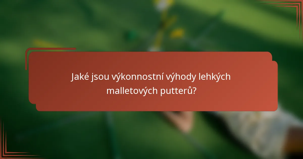 Jaké jsou výkonnostní výhody lehkých malletových putterů?