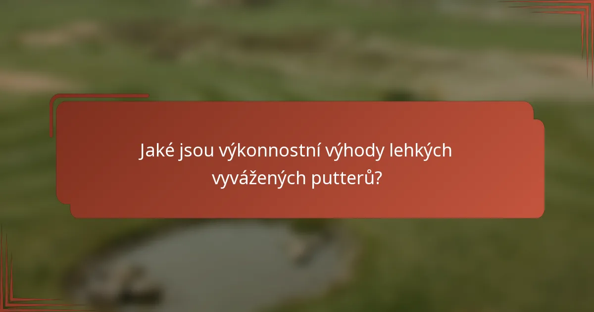 Jaké jsou výkonnostní výhody lehkých vyvážených putterů?