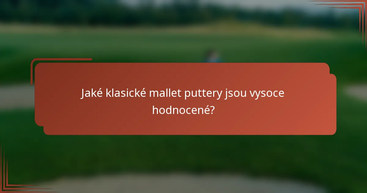 Jaké klasické mallet puttery jsou vysoce hodnocené?