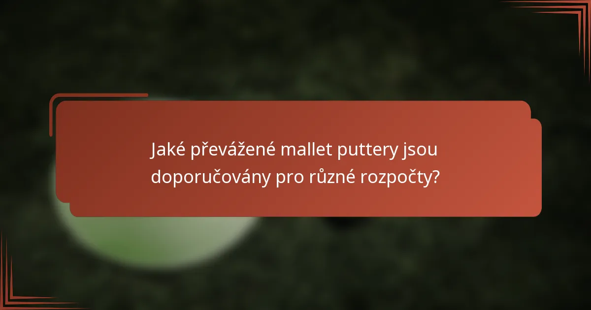 Jaké převážené mallet puttery jsou doporučovány pro různé rozpočty?