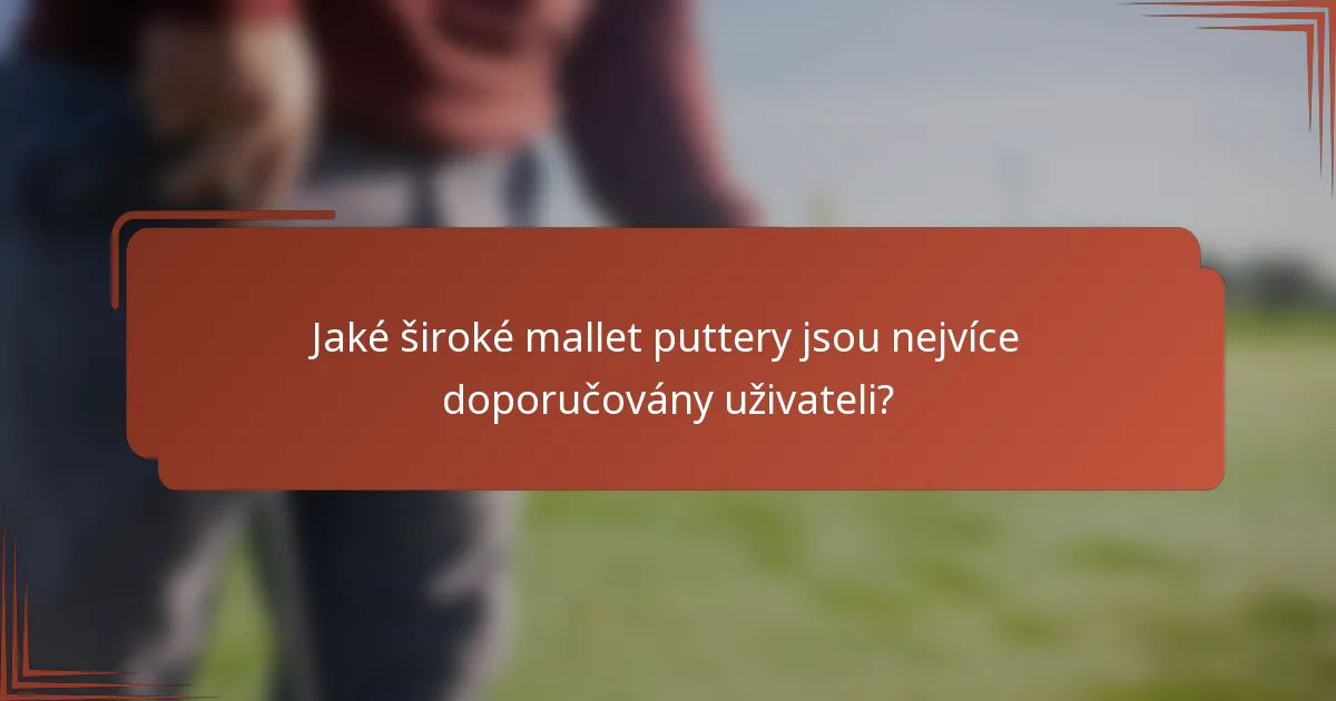 Jaké široké mallet puttery jsou nejvíce doporučovány uživateli?