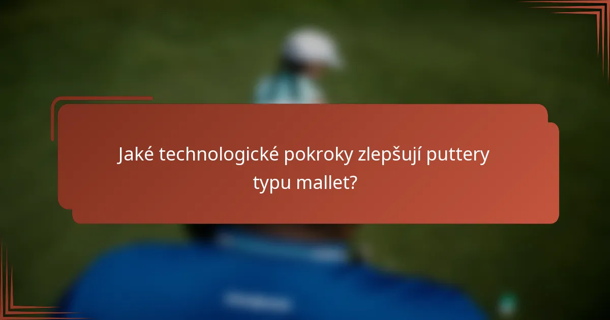 Jaké technologické pokroky zlepšují puttery typu mallet?