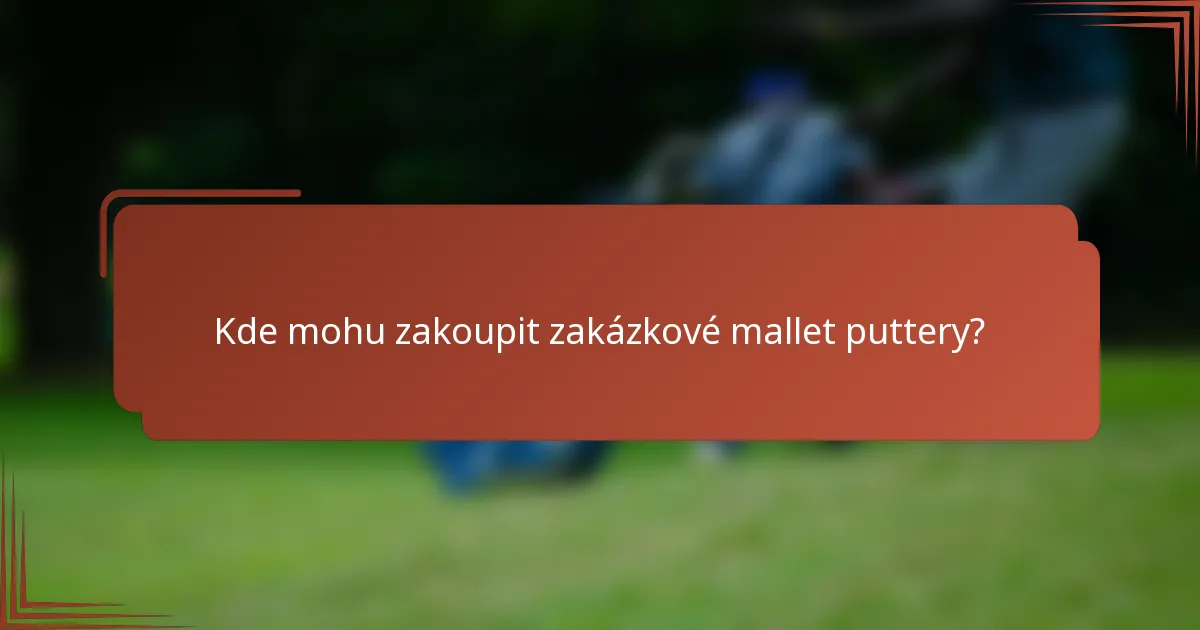 Kde mohu zakoupit zakázkové mallet puttery?