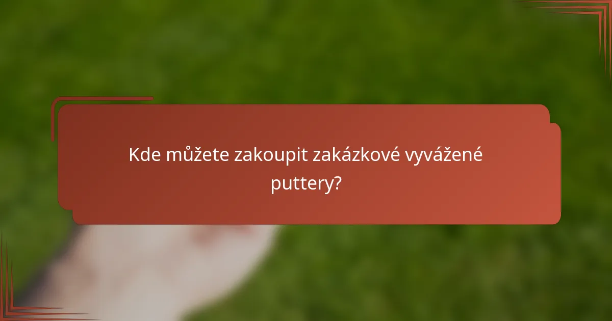 Kde můžete zakoupit zakázkové vyvážené puttery?