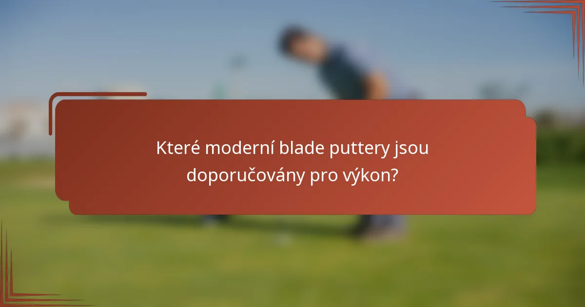 Které moderní blade puttery jsou doporučovány pro výkon?